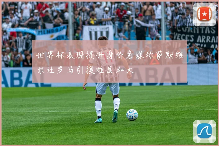 世界杯表现提升身价意媒称萨默维尔让罗马引援难度加大